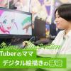東京アニメ・声優＆ｅスポーツ専門学校 VTuberのママ デジタル絵描きの基礎