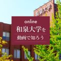 和泉大学 和泉大学を動画で知ろう