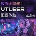 総合学園ヒューマンアカデミー広島校 放課後開催！ 【配信体験】VTuberになってみよう♪