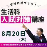 8/20【生活科】夏に合格を引き寄せろ！ガチの受験対策講座の詳細